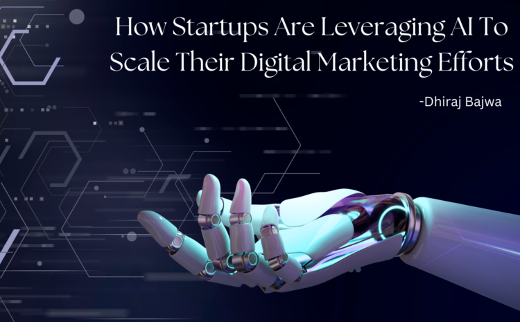 How Startups Are Leveraging AI To Scale Their Digital Marketing Efforts